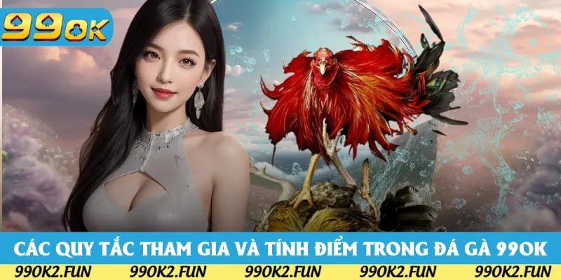 Các quy tắc tham gia và tính điểm trong đá gà 99OK