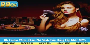 DG Casino 99OK: Khám Phá Sảnh Cược Đẳng Cấp Nhất 2025