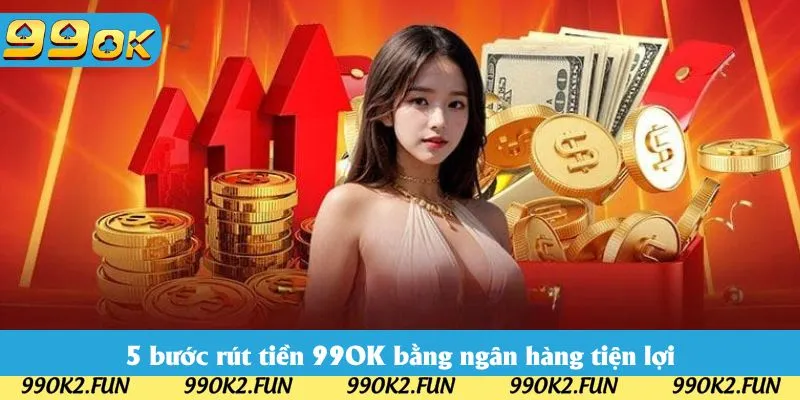 5 bước rút tiền 99OK bằng ngân hàng tiện lợi