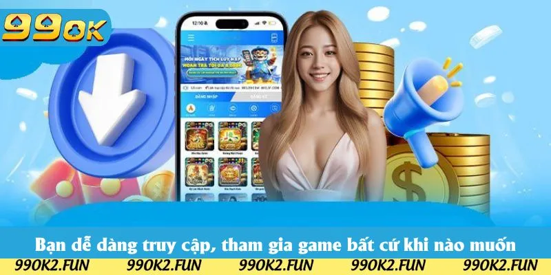 Bạn dễ dàng truy cập, tham gia game bất cứ khi nào muốn Bạn dễ dàng truy cập, tham gia game bất cứ khi nào muốn