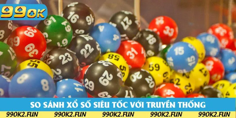 So sánh xổ số siêu tốc 99OK với các hình thức truyền thống So sánh xổ số siêu tốc 99OK với các hình thức truyền thống